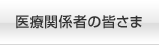 医療関係者の皆さま