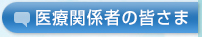 医療関係者の皆さま