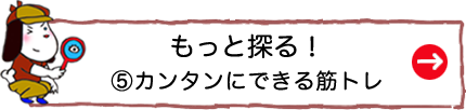 もっと探る！⑤カンタンにできる筋トレ